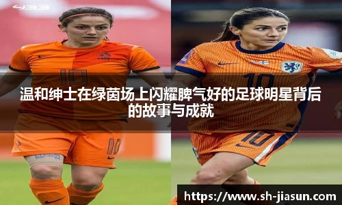 温和绅士在绿茵场上闪耀脾气好的足球明星背后的故事与成就