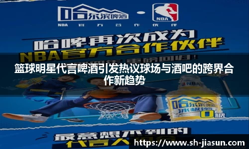 篮球明星代言啤酒引发热议球场与酒吧的跨界合作新趋势